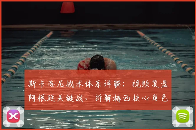 斯卡洛尼战术体系详解：视频复盘阿根廷关键战，拆解梅西核心角色与攻防演变